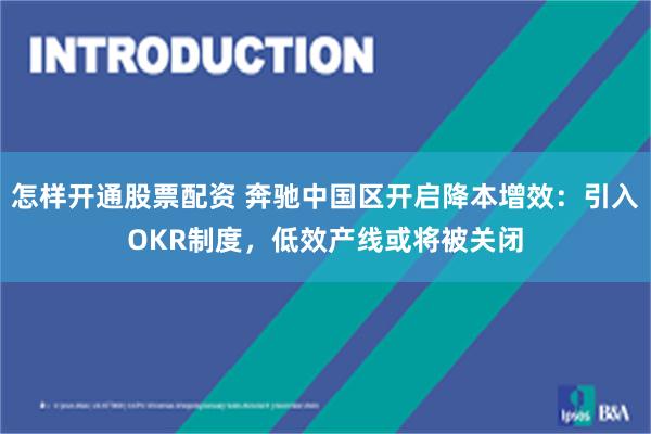 怎样开通股票配资 奔驰中国区开启降本增效：引入OKR制度，低效产线或将被关闭