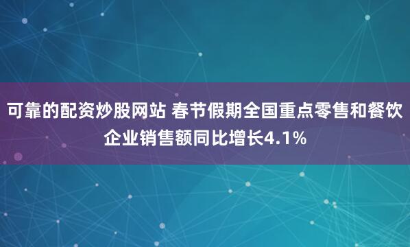 可靠的配资炒股网站 春节假期全国重点零售和餐饮企业销售额同比增长4.1%