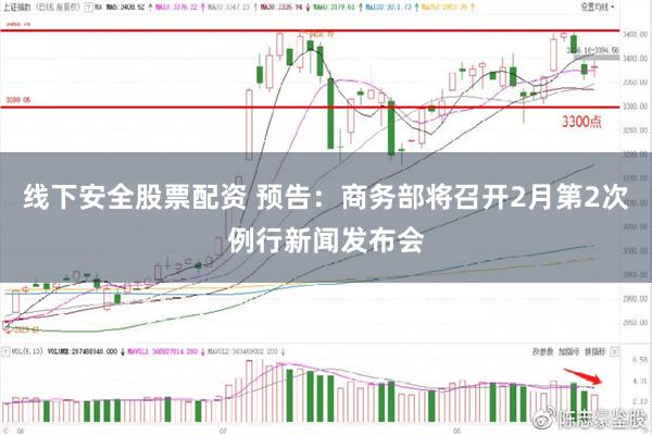 线下安全股票配资 预告：商务部将召开2月第2次例行新闻发布会